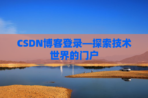 CSDN博客登录—探索技术世界的门户