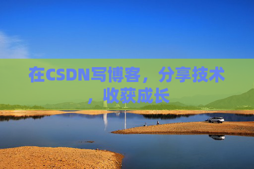 在CSDN写博客，分享技术，收获成长